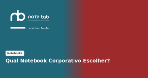 Qual notebook corporativo escolher: Dell, Lenovo ou HP Note B2B