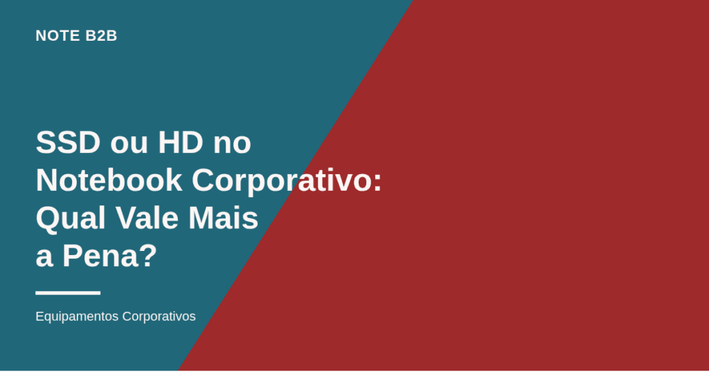 Capa do post SSD ou HD no Notebook Corporativo — Note B2B