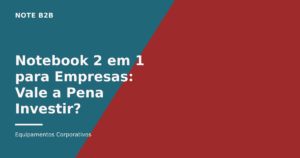 Capa do post Notebook 2 em 1 para Empresas — Note B2B
