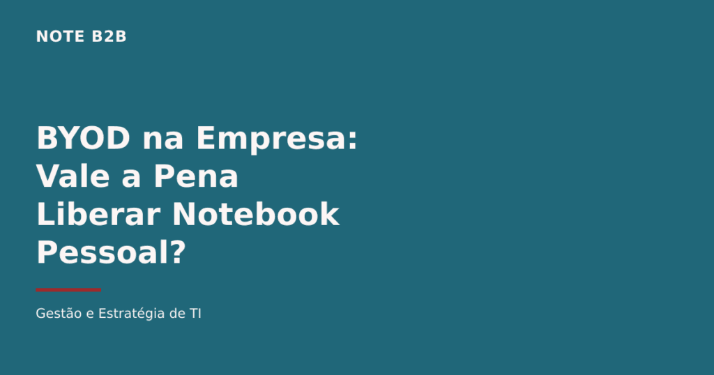 Capa do post BYOD na Empresa: Vale a Pena Liberar Notebook Pessoal? — Note B2B