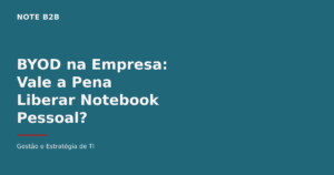 Capa do post BYOD na Empresa: Vale a Pena Liberar Notebook Pessoal? — Note B2B