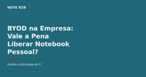 Capa do post BYOD na Empresa: Vale a Pena Liberar Notebook Pessoal? — Note B2B