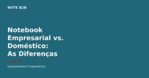 Notebook empresarial vs notebook doméstico