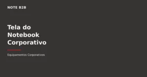 Tela do notebook corporativo: tamanho e resolução